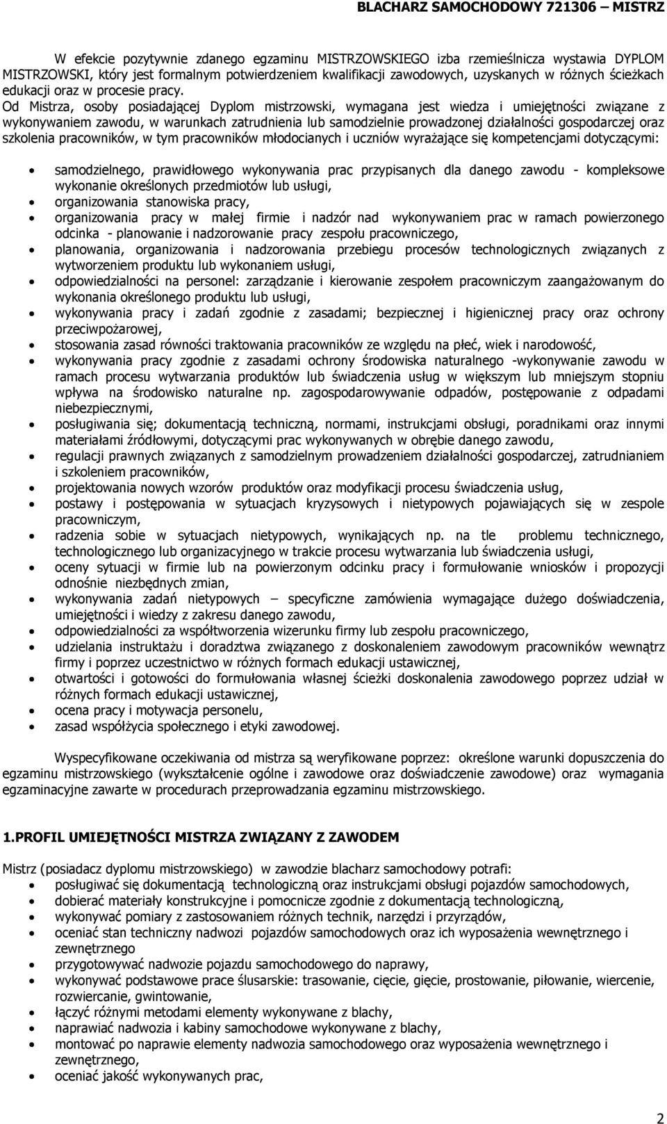 Od Mistrza, osoby posiadającej Dyplom mistrzowski, wymagana jest wiedza i umiejętności związane z wykonywaniem zawodu, w warunkach zatrudnienia lub samodzielnie prowadzonej działalności gospodarczej