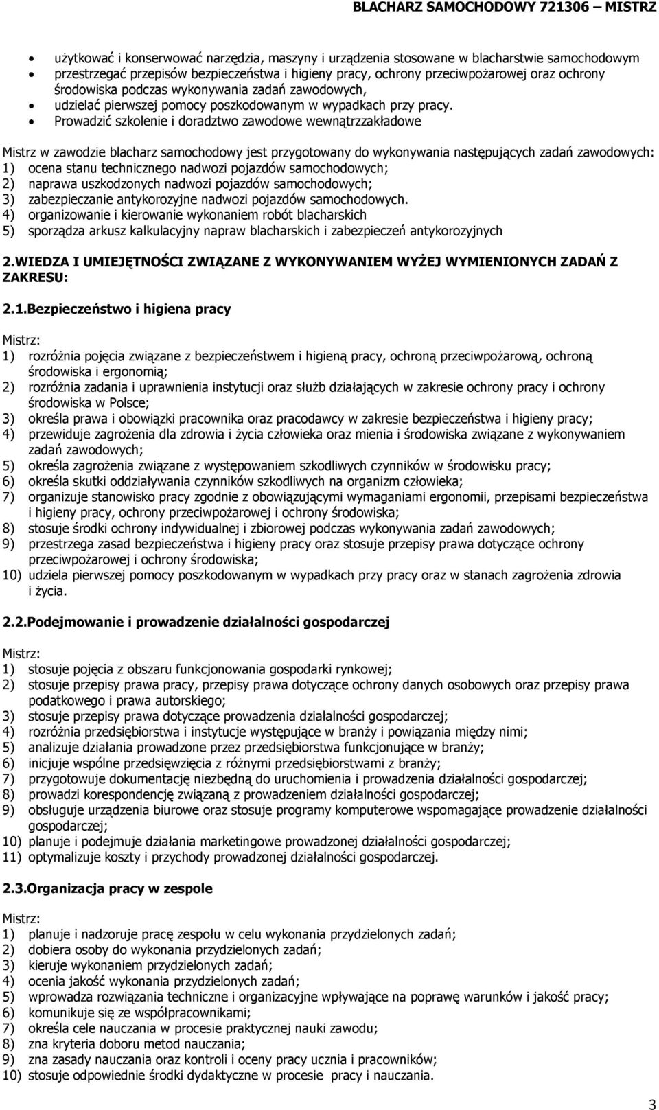 Prowadzić szkolenie i doradztwo zawodowe wewnątrzzakładowe Mistrz w zawodzie blacharz samochodowy jest przygotowany do wykonywania następujących zadań zawodowych: 1) ocena stanu technicznego nadwozi