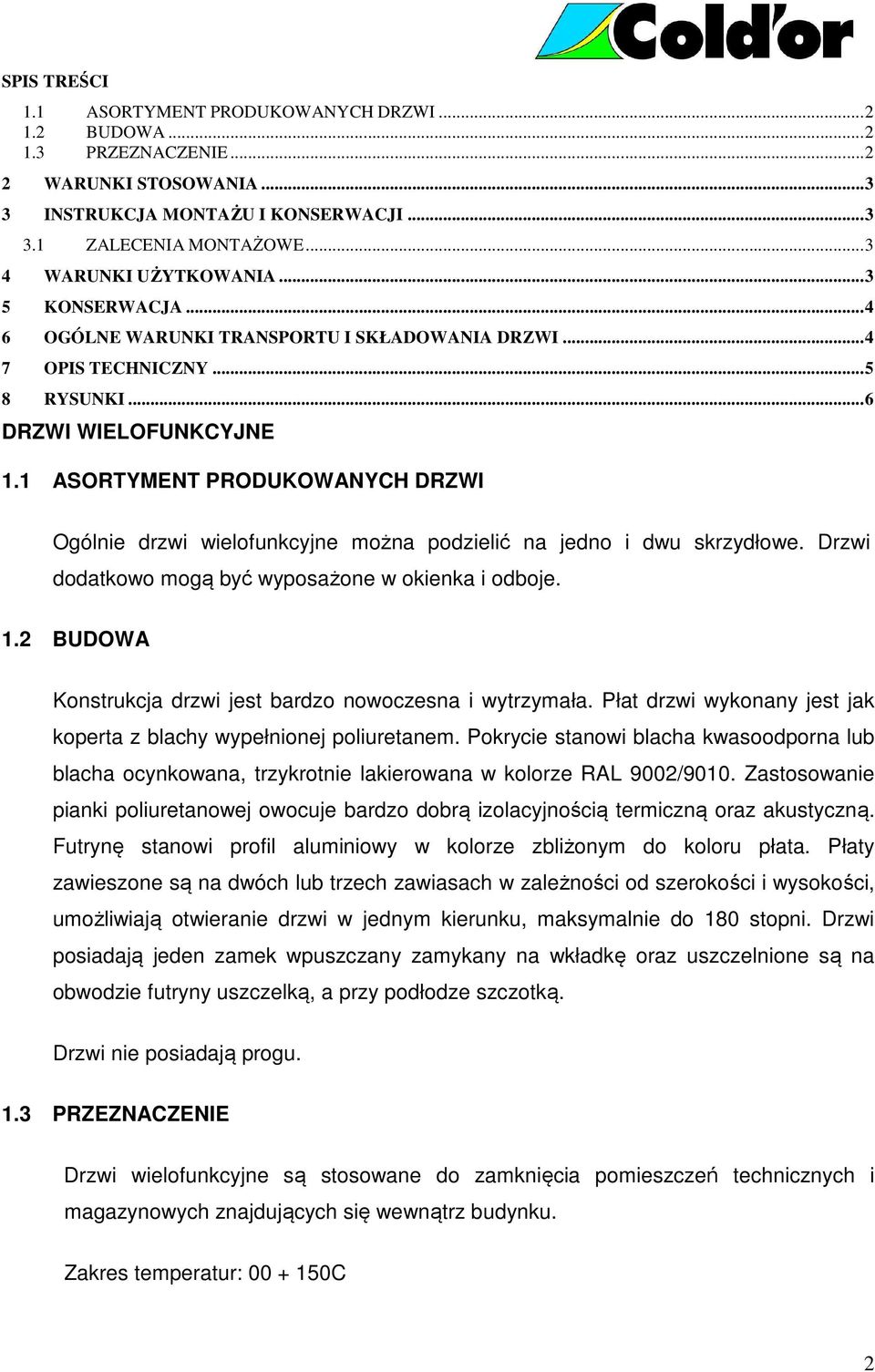 1 ASORTYMENT PRODUKOWANYCH DRZWI Ogólnie drzwi wielofunkcyjne można podzielić na jedno i dwu skrzydłowe. Drzwi dodatkowo mogą być wyposażone w okienka i odboje. 1.