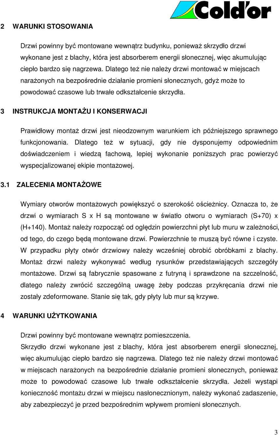 3 INSTRUKCJA MONTAŻU I KONSERWACJI Prawidłowy montaż drzwi jest nieodzownym warunkiem ich późniejszego sprawnego funkcjonowania.