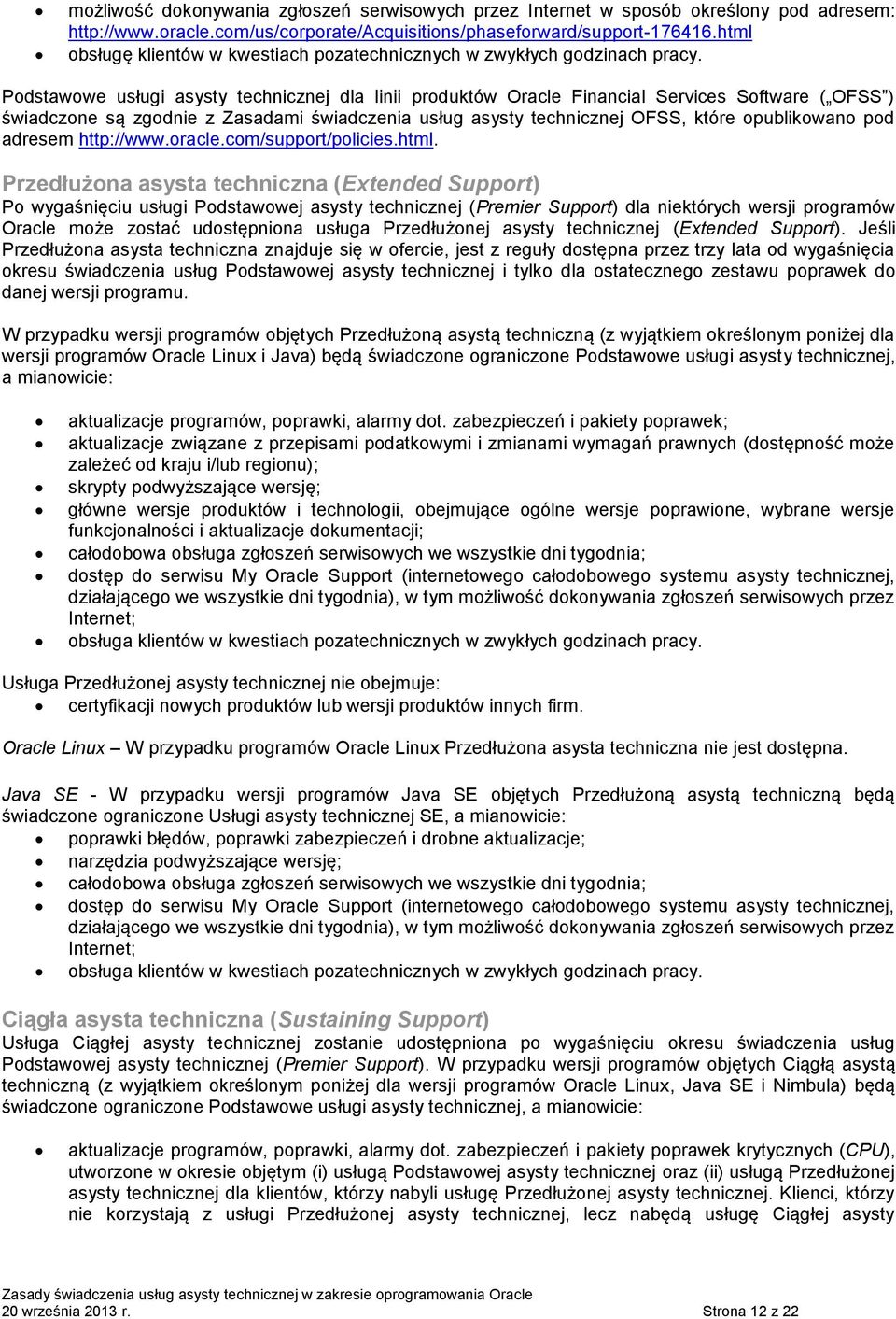 Podstawowe usługi asysty technicznej dla linii produktów Oracle Financial Services Software ( OFSS ) świadczone są zgodnie z Zasadami świadczenia usług asysty technicznej OFSS, które opublikowano pod