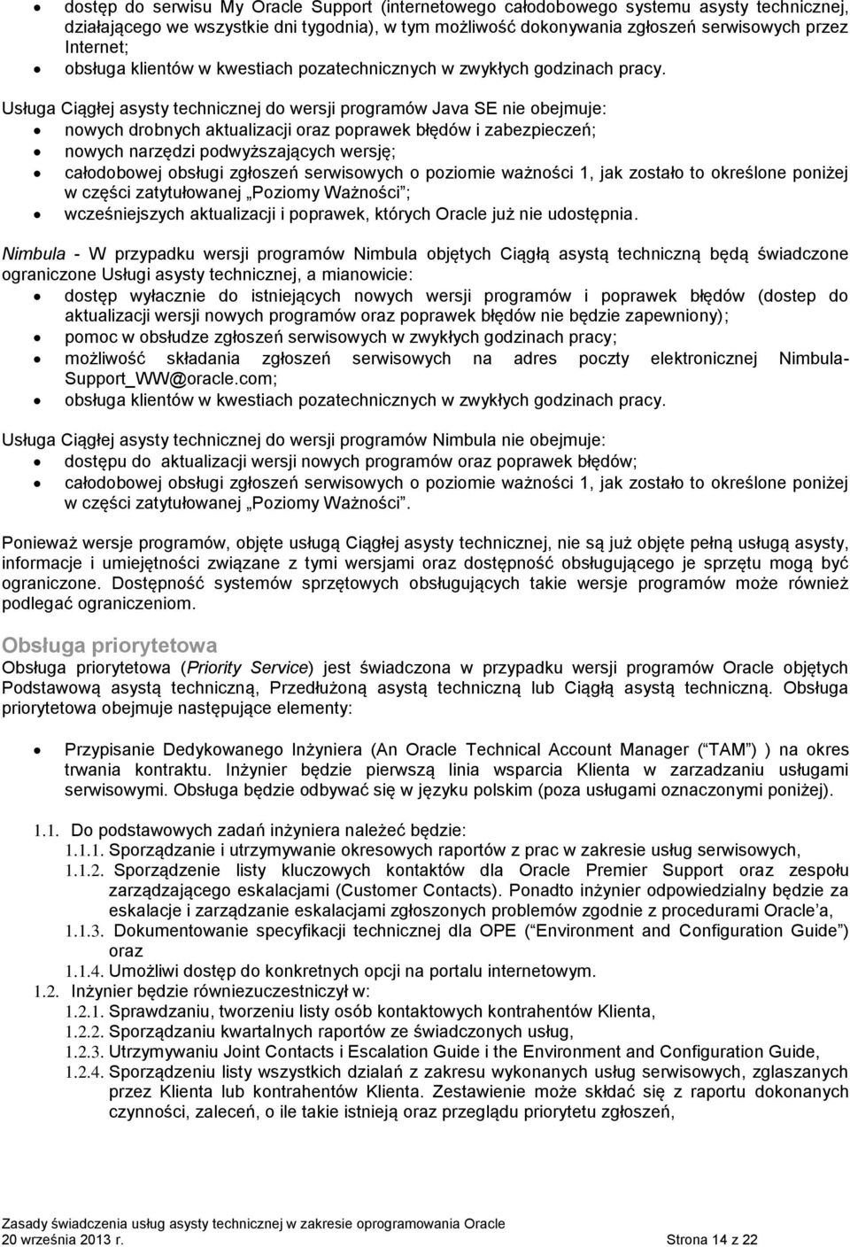 Usługa Ciągłej asysty technicznej do wersji programów Java SE nie obejmuje: nowych drobnych aktualizacji oraz poprawek błędów i zabezpieczeń; nowych narzędzi podwyższających wersję; całodobowej