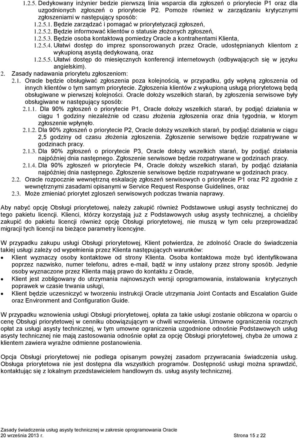 2.5.3. Będzie osoba kontaktową pomiedzy Oracle a kontrahentami Klienta, 1.2.5.4. Ułatwi dostęp do imprez sponsorowanych przez Oracle, udostępnianych klientom z wykupioną asystą dedykowaną, oraz 1.2.5.5. Ułatwi dostęp do miesięcznych konferencji internetowych (odbywających się w języku angielskim).