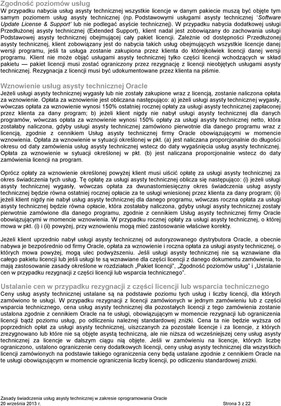 W przypadku nabycia dodatkowej usługi Przedłużonej asysty technicznej (Extended Support), klient nadal jest zobowiązany do zachowania usługi Podstawowej asysty technicznej obejmującej cały pakiet