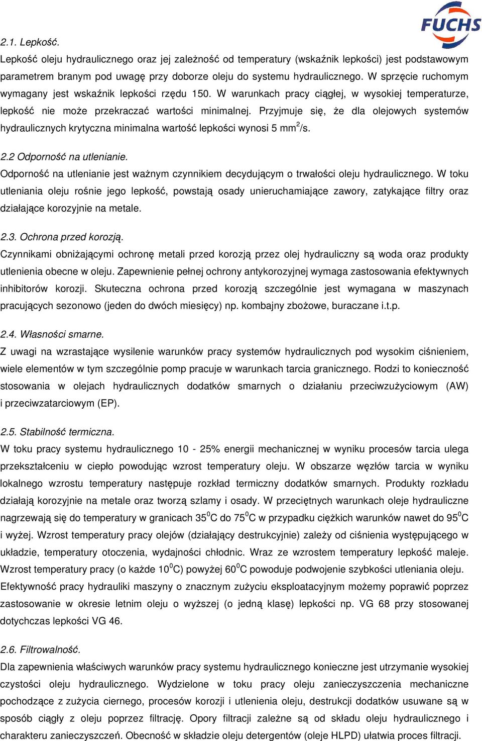 Przyjmuje się, że dla olejowych systemów hydraulicznych krytyczna minimalna wartość lepkości wynosi 5 mm 2 /s. 2.2 Odporność na utlenianie.