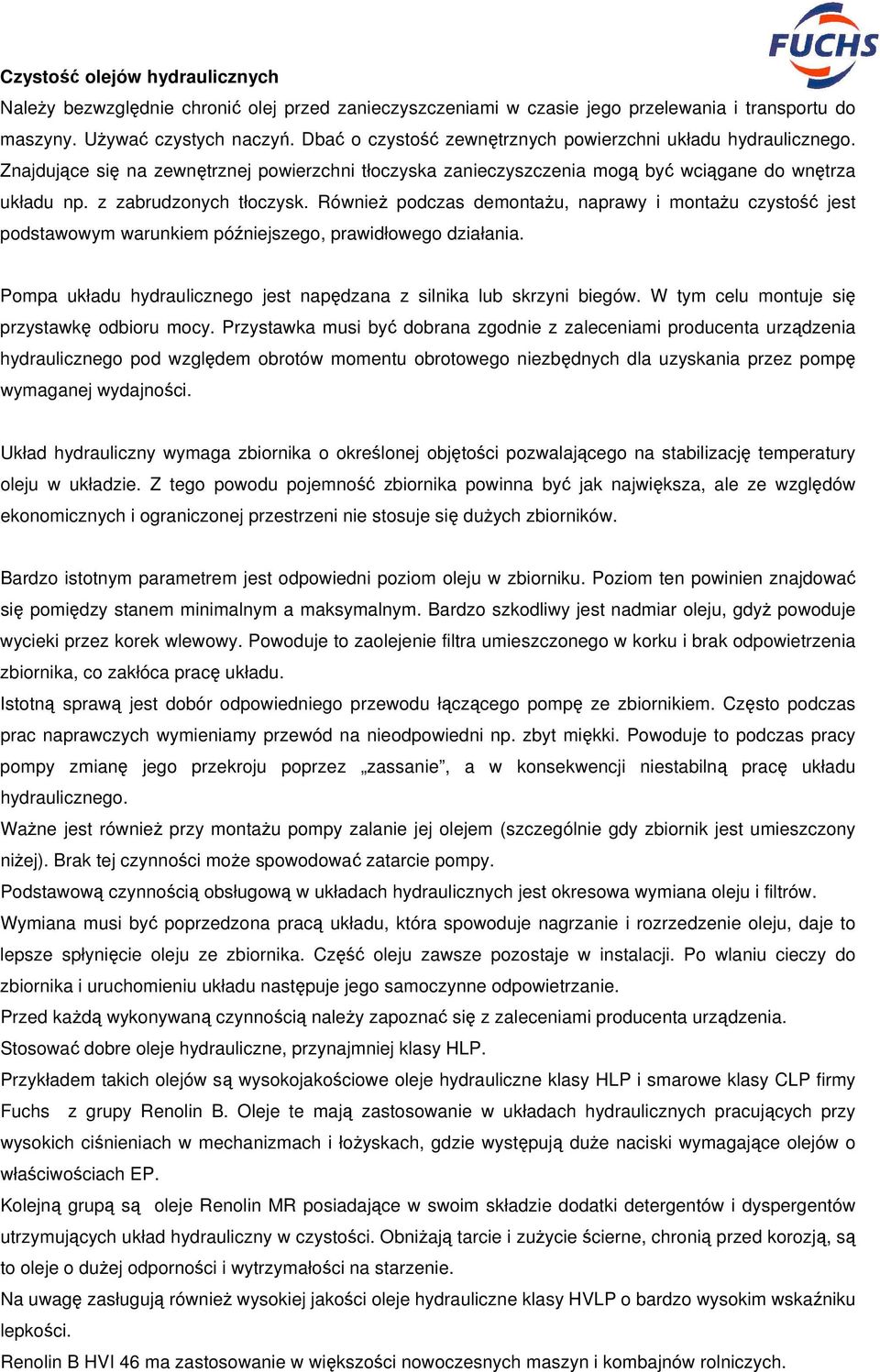 Również podczas demontażu, naprawy i montażu czystość jest podstawowym warunkiem późniejszego, prawidłowego działania. Pompa układu hydraulicznego jest napędzana z silnika lub skrzyni biegów.