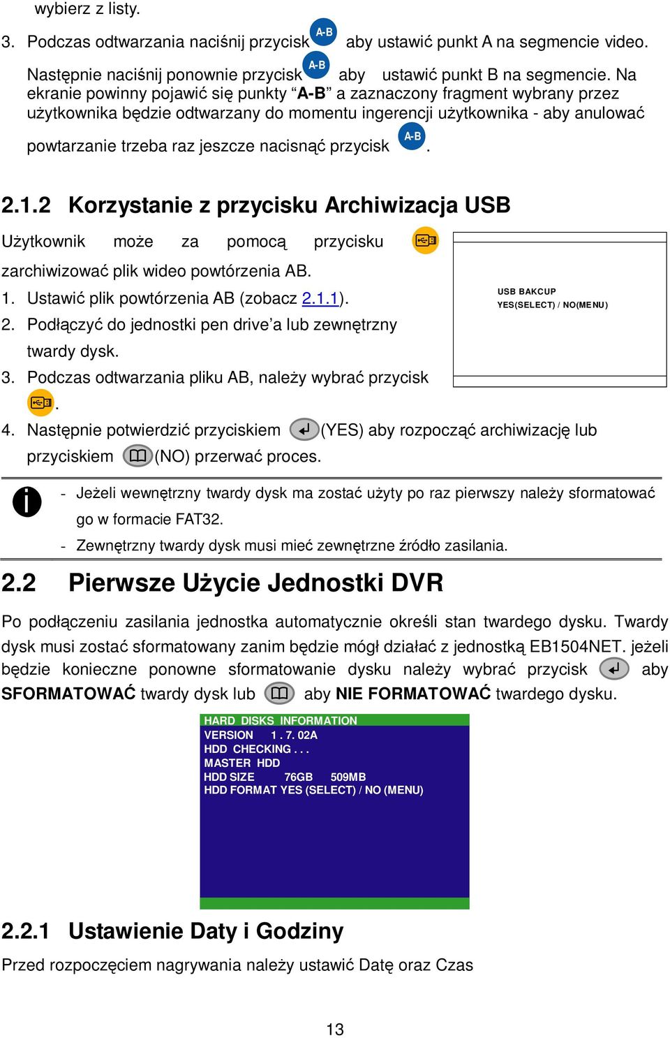 A-B. 2.1.2 Korzystanie z przycisku Archiwizacja USB ytkownik moe za pomoc przycisku zarchiwizowa plik wideo powtórzenia AB. 1. Ustawi plik powtórzenia AB (zobacz 2.1.1). 2. Podczy do jednostki pen drive a lub zewntrzny twardy dysk.