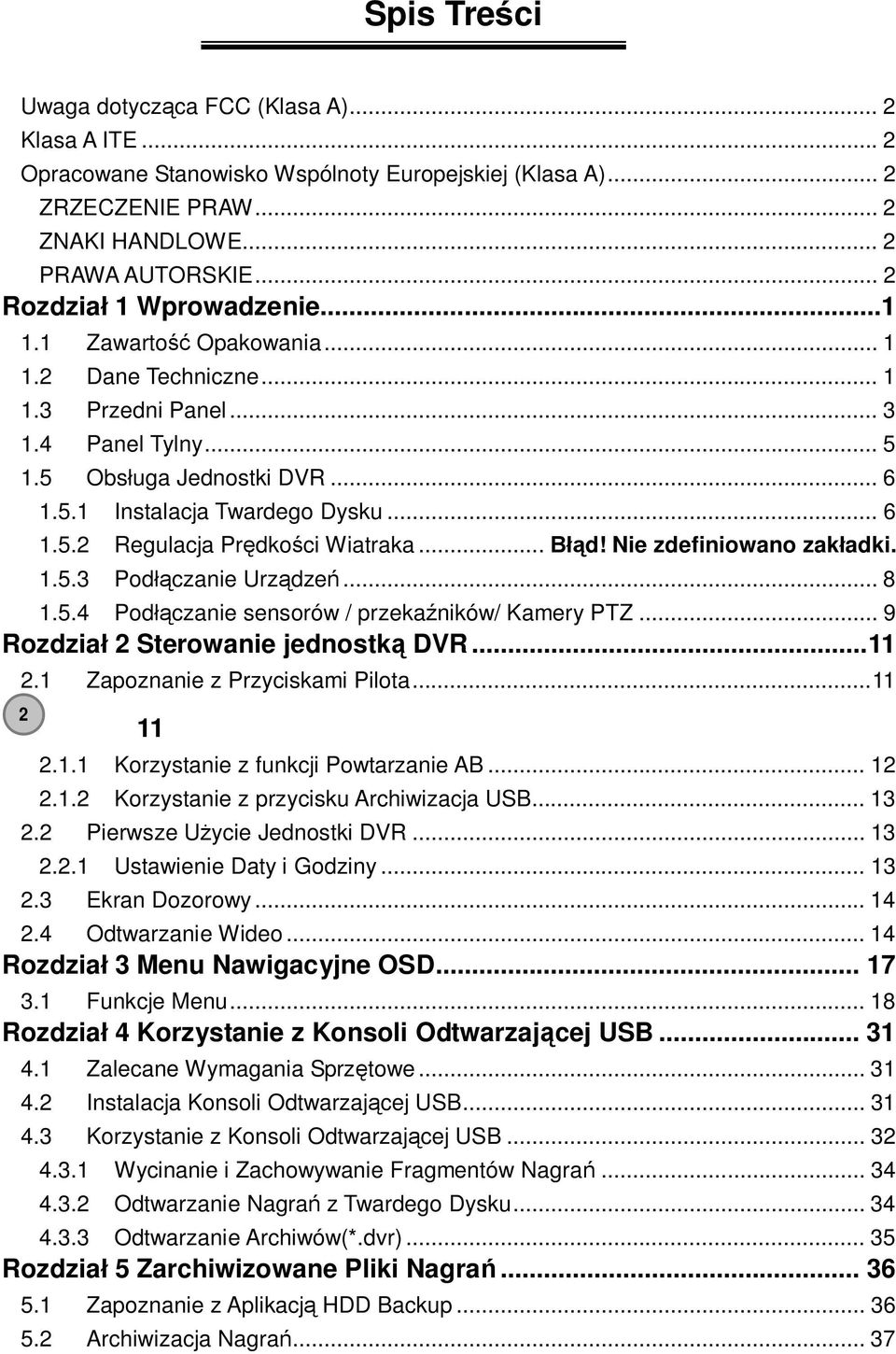 .. d! Nie zdefiniowano zakadki. 1.5.3 Podczanie Urzdze... 8 1.5.4 Podczanie sensorów / przekaników/ Kamery PTZ... 9 Rozdzia 2 Sterowanie jednostk DVR... 11 2.1 Zapoznanie z Przyciskami Pilota.