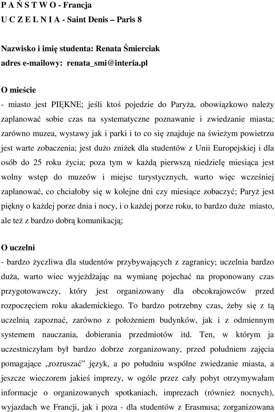 się znajduje na świeżym powietrzu jest warte zobaczenia; jest dużo zniżek dla studentów z Unii Europejskiej i dla osób do 25 roku życia; poza tym w każdą pierwszą niedzielę miesiąca jest wolny wstęp