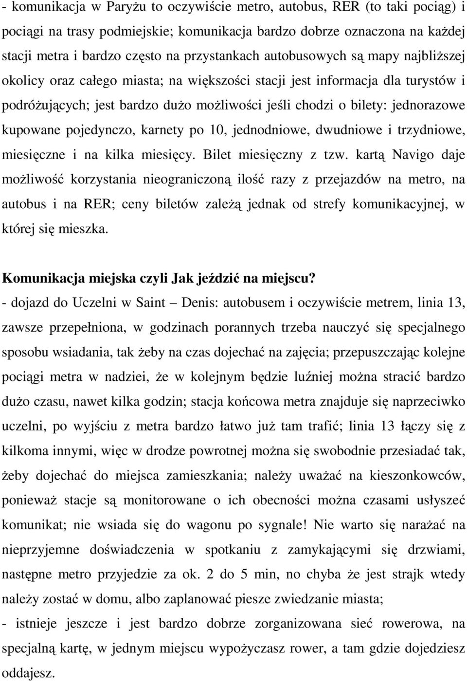 pojedynczo, karnety po 10, jednodniowe, dwudniowe i trzydniowe, miesięczne i na kilka miesięcy. Bilet miesięczny z tzw.