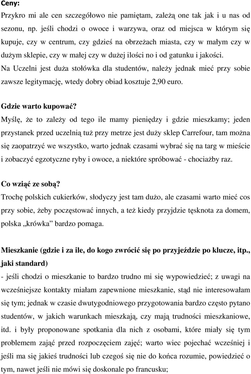 jakości. Na Uczelni jest duża stołówka dla studentów, należy jednak mieć przy sobie zawsze legitymację, wtedy dobry obiad kosztuje 2,90 euro. Gdzie warto kupować?