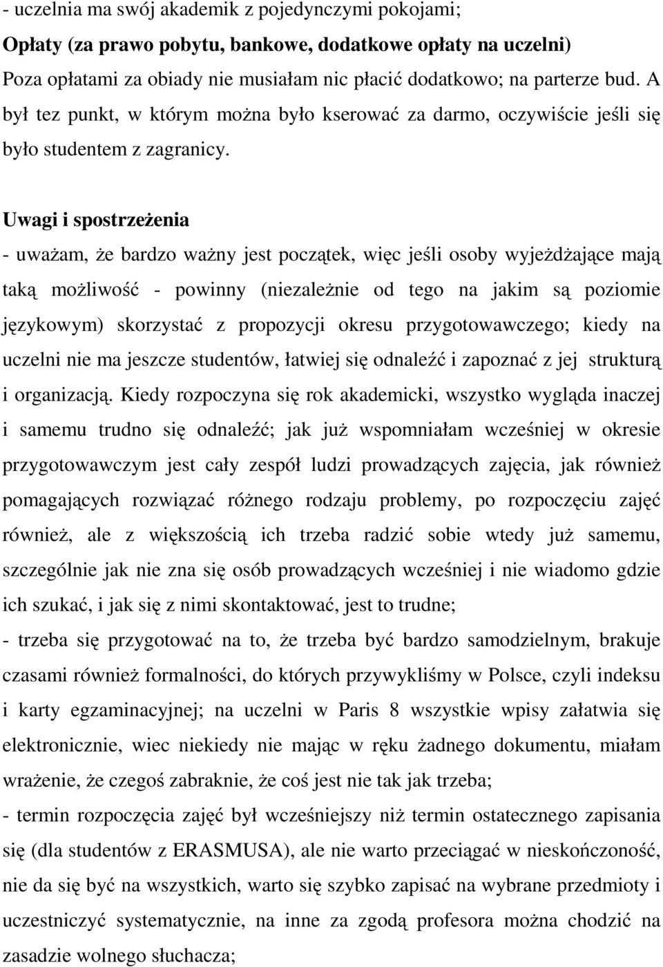 Uwagi i spostrzeżenia - uważam, że bardzo ważny jest początek, więc jeśli osoby wyjeżdżające mają taką możliwość - powinny (niezależnie od tego na jakim są poziomie językowym) skorzystać z propozycji