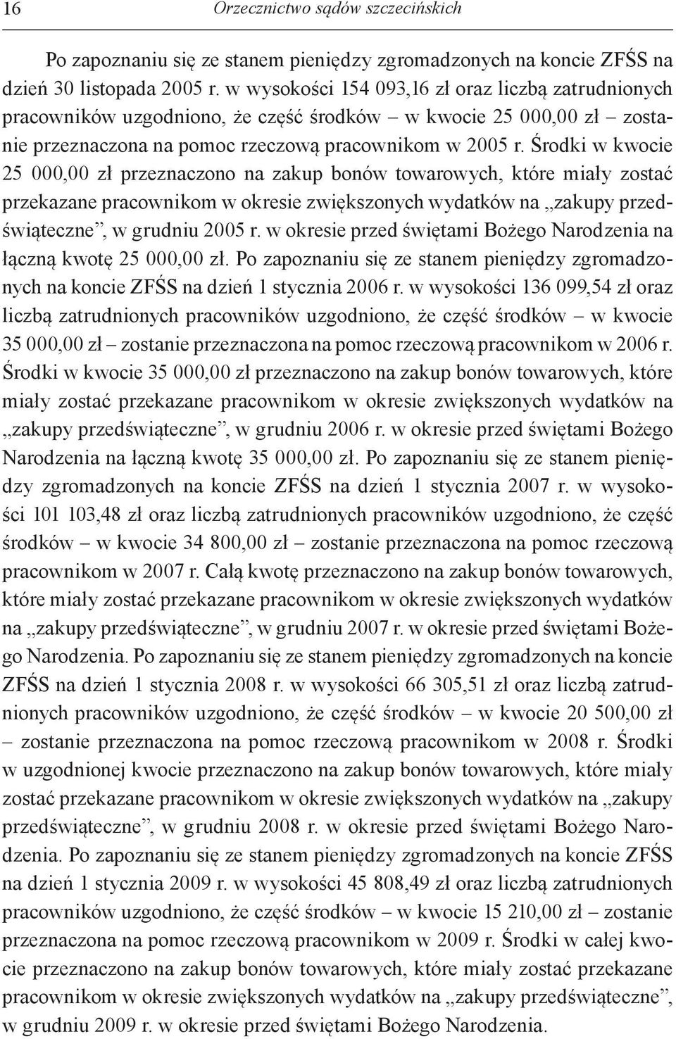 Środki w kwocie 25 000,00 zł przeznaczono na zakup bonów towarowych, które miały zostać przekazane pracownikom w okresie zwiększonych wydatków na zakupy przedświąteczne, w grudniu 2005 r.