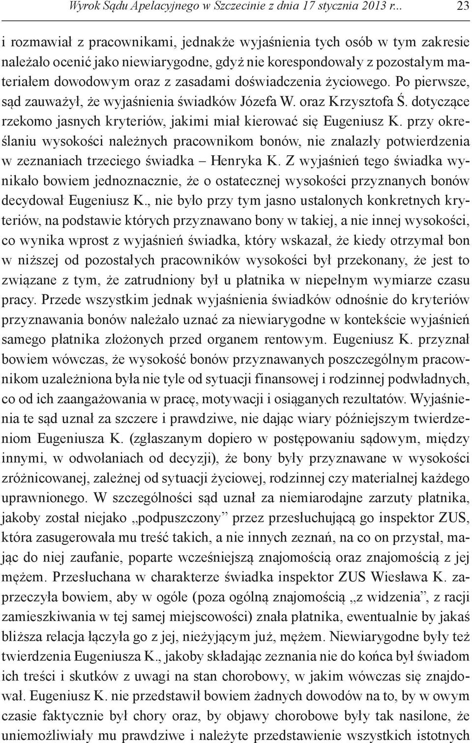 doświadczenia życiowego. Po pierwsze, sąd zauważył, że wyjaśnienia świadków Józefa W. oraz Krzysztofa Ś. dotyczące rzekomo jasnych kryteriów, jakimi miał kierować się Eugeniusz K.