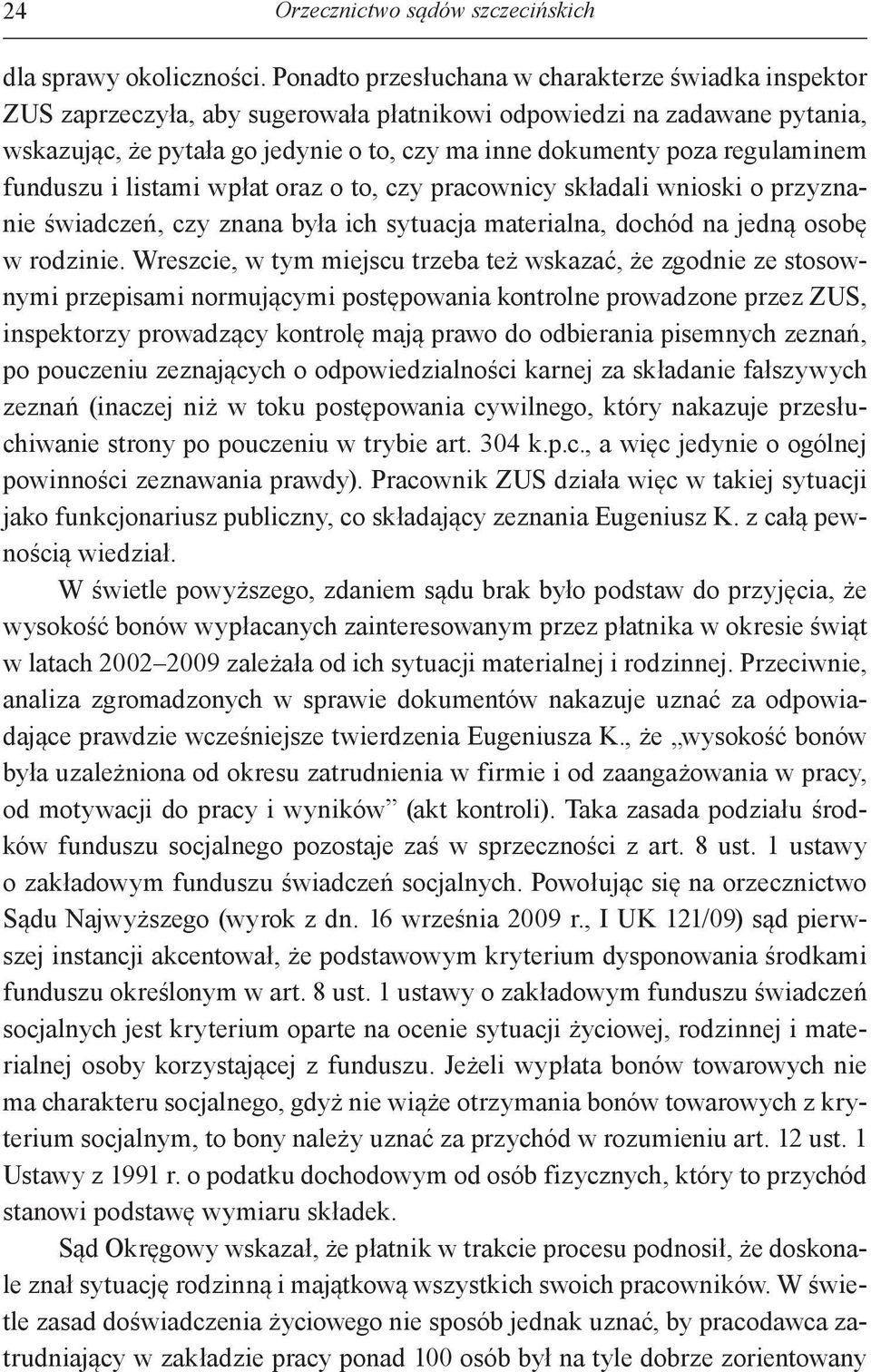 regulaminem funduszu i listami wpłat oraz o to, czy pracownicy składali wnioski o przyznanie świadczeń, czy znana była ich sytuacja materialna, dochód na jedną osobę w rodzinie.