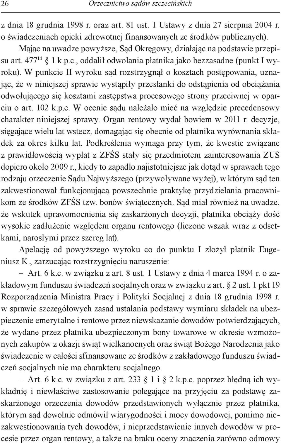 W punkcie II wyroku sąd rozstrzygnął o kosztach postępowania, uznając, że w niniejszej sprawie wystąpiły przesłanki do odstąpienia od obciążania odwołującego się kosztami zastępstwa procesowego