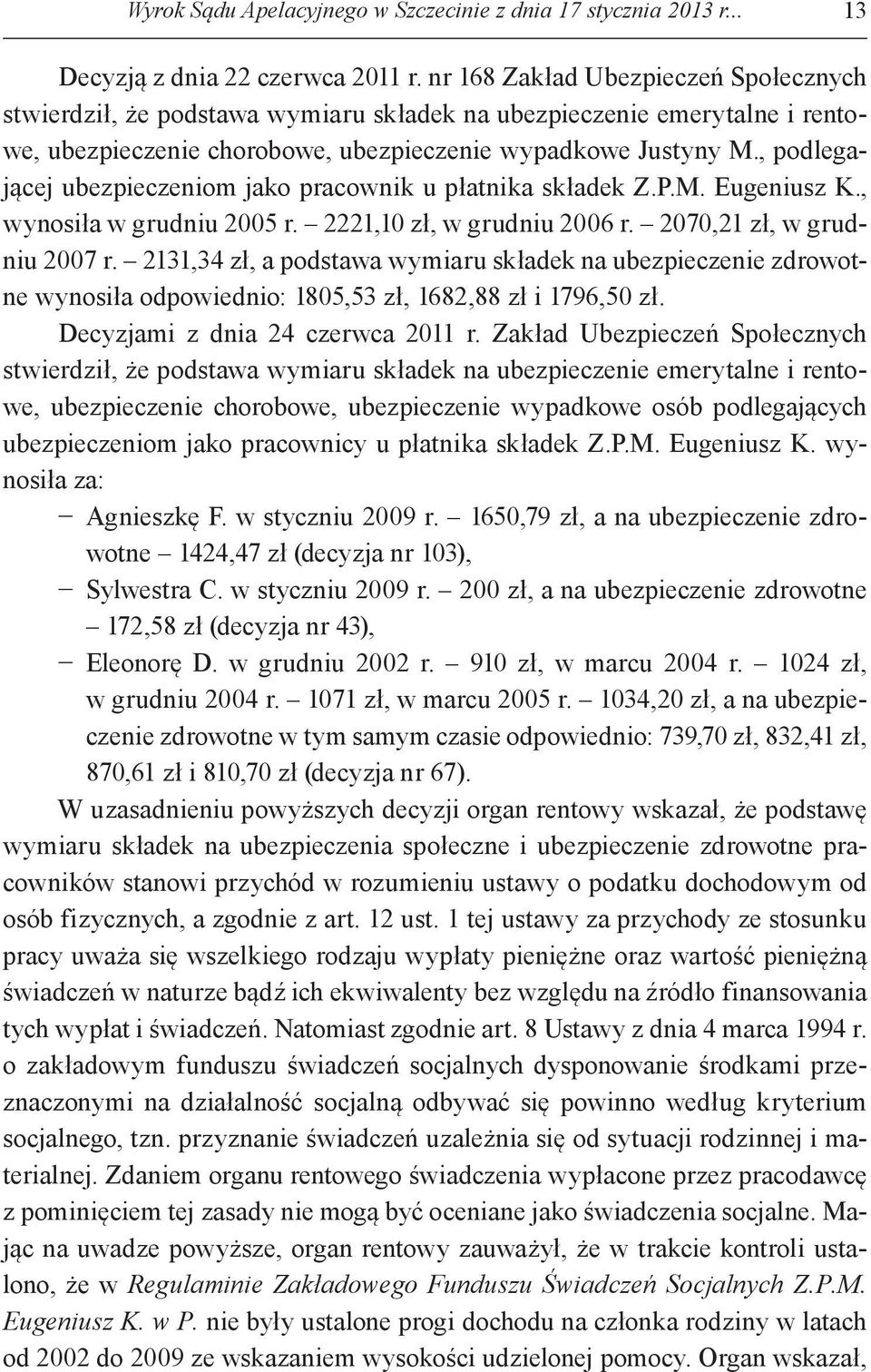 , podlegającej ubezpieczeniom jako pracownik u płatnika składek Z.P.M. Eugeniusz K., wynosiła w grudniu 2005 r. 2221,10 zł, w grudniu 2006 r. 2070,21 zł, w grudniu 2007 r.