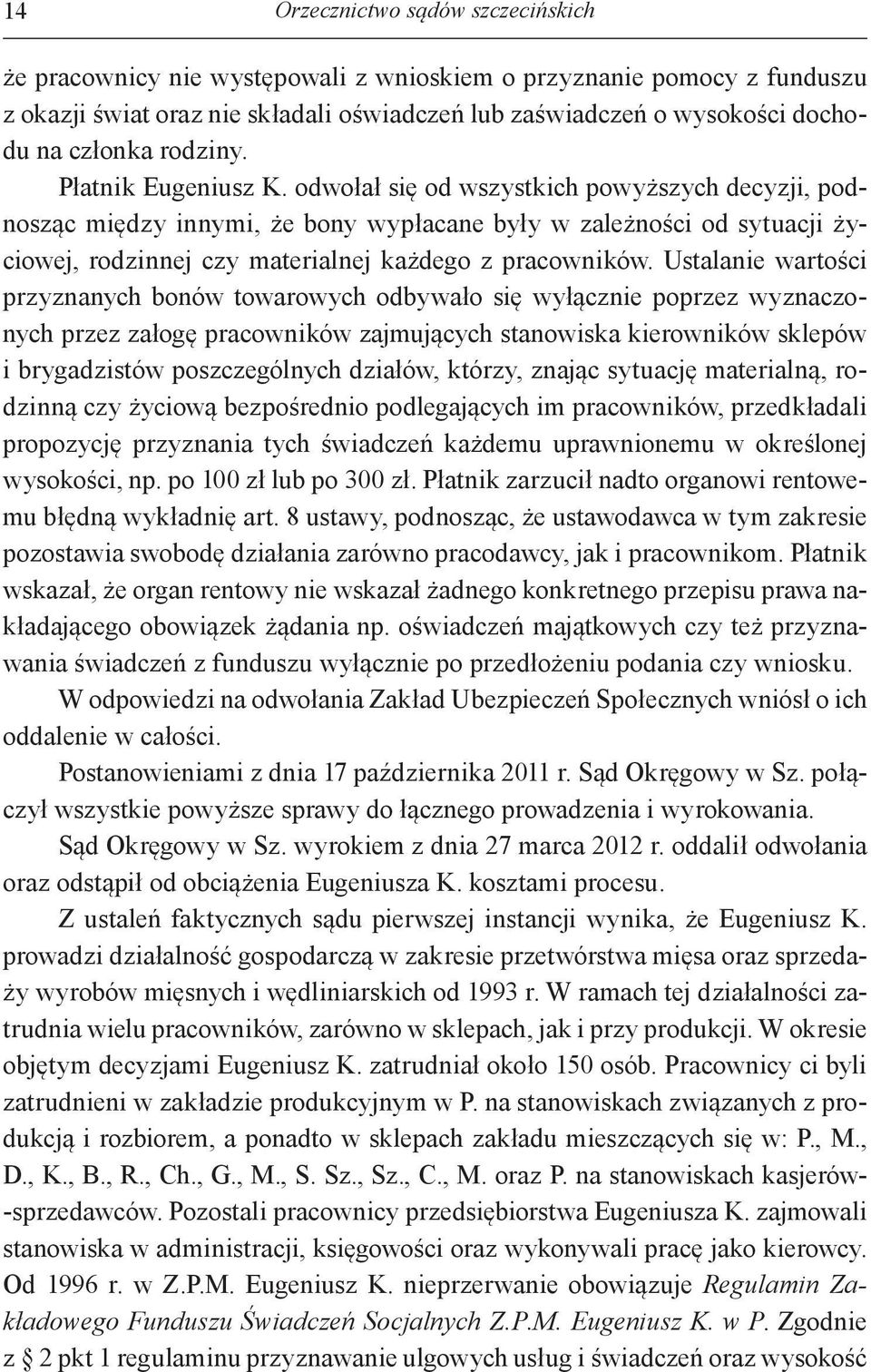 odwołał się od wszystkich powyższych decyzji, podnosząc między innymi, że bony wypłacane były w zależności od sytuacji życiowej, rodzinnej czy materialnej każdego z pracowników.