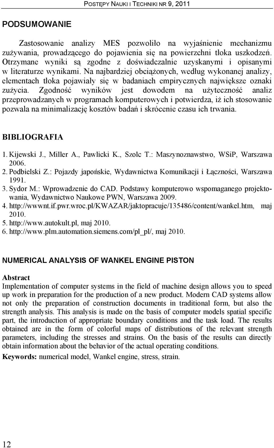 Na ajbardziej obciążoych, według wykoaej aalizy, elemetach tłoka pojawiały się w badaiach empiryczych ajwiększe ozaki zużycia.