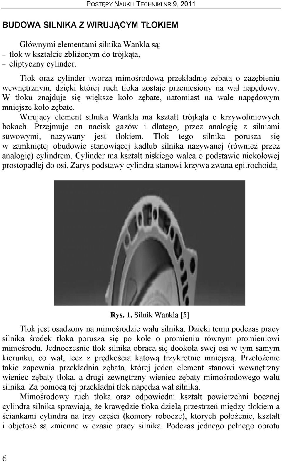 W tłoku zajduje się większe koło zębate, atomiast a wale apędowym miejsze koło zębate. Wirujący elemet silika Wakla ma kształt trójkąta o krzywoliiowych bokach.