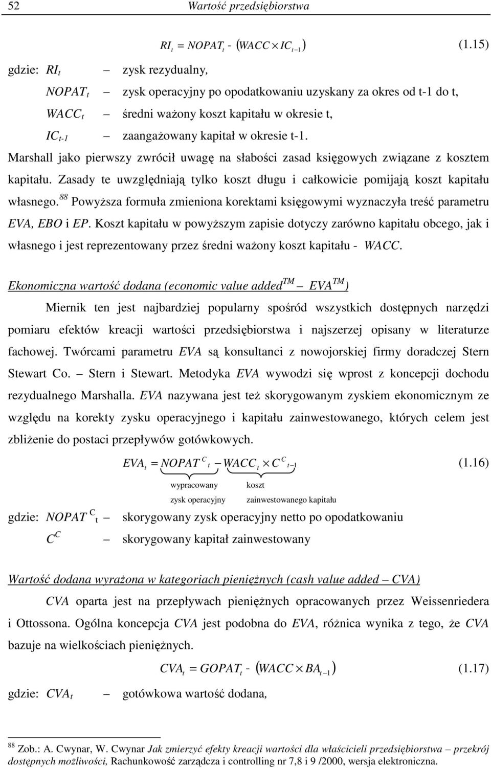 Marshall jako pierwszy zwrócił uwagę a słabości zasad księgowych związae z koszem kapiału. Zasady e uwzględiają ylko kosz długu i całkowicie pomijają kosz kapiału własego.