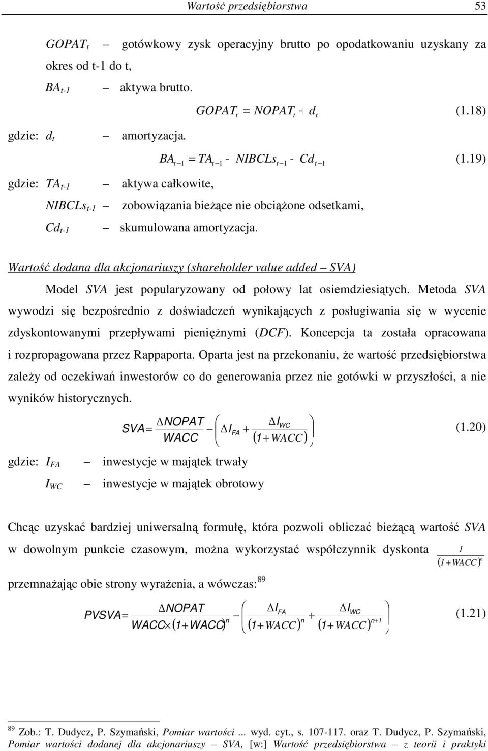 Warość dodaa dla akcjoariuszy (shareholder value added SVA) Model SVA jes popularyzoway od połowy la osiemdziesiąych.