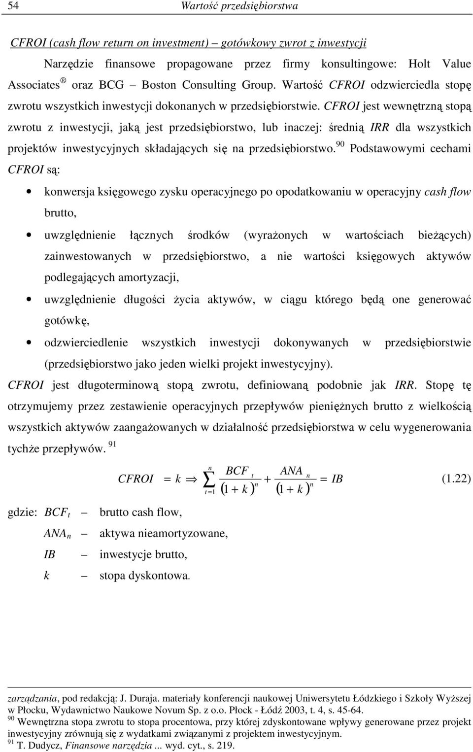 CFROI jes wewęrzą sopą zwrou z iwesycji, jaką jes przedsiębiorswo, lub iaczej: średią IRR dla wszyskich projeków iwesycyjych składających się a przedsiębiorswo.