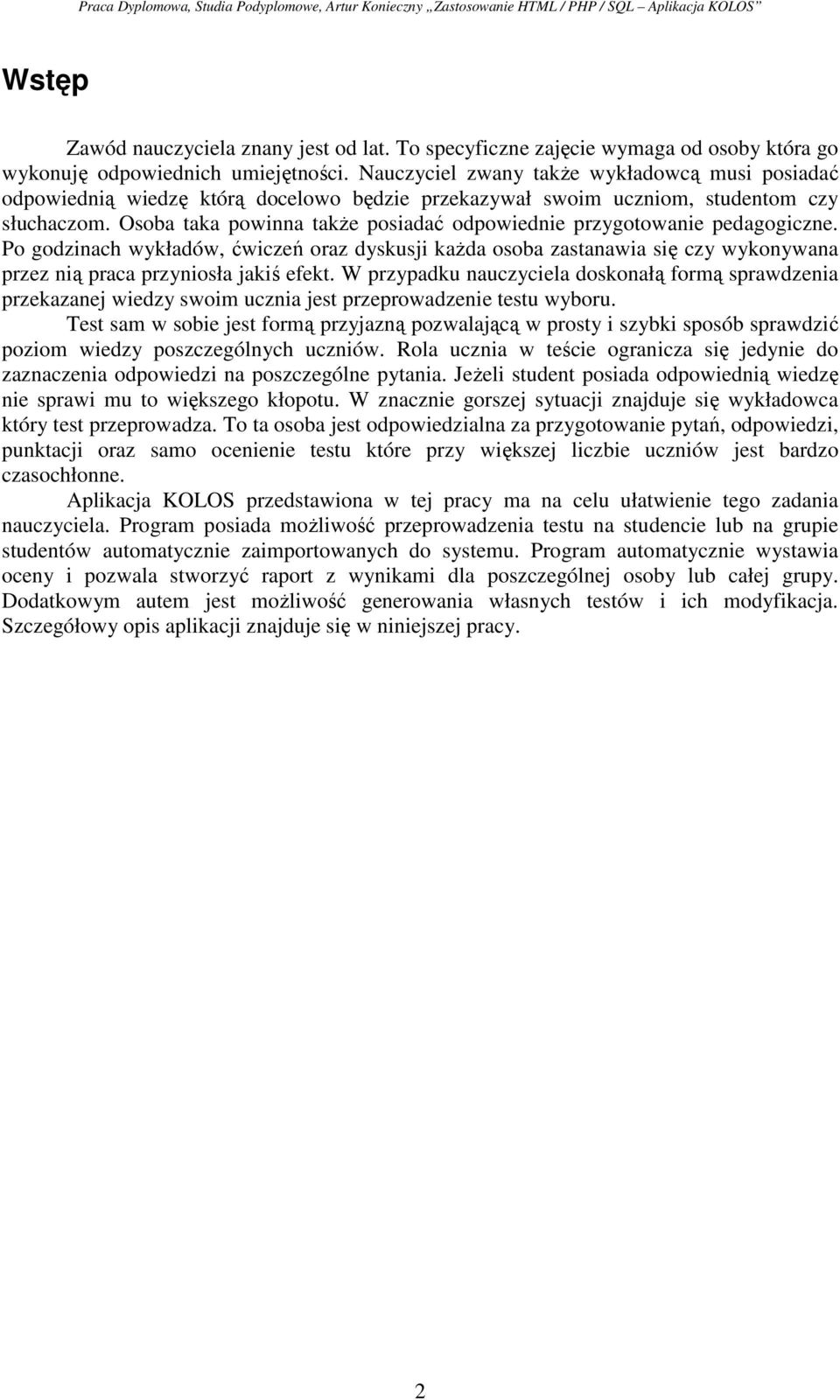 Osoba taka powinna także posiadać odpowiednie przygotowanie pedagogiczne. Po godzinach wykładów, ćwiczeń oraz dyskusji każda osoba zastanawia się czy wykonywana przez nią praca przyniosła jakiś efekt.