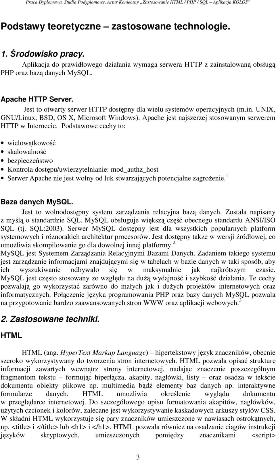 Podstawowe cechy to: wielowątkowość skalowalność bezpieczeństwo Kontrola dostępu/uwierzytelnianie: mod_authz_host Serwer Apache nie jest wolny od luk stwarzających potencjalne zagrożenie.