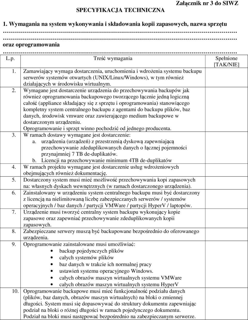 Wymagane jest dostarczenie urządzenia do przechowywania backupów jak również oprogramowania backupowego tworzącego łącznie jedną logiczną całość (appliance składający się z sprzętu i oprogramowania)