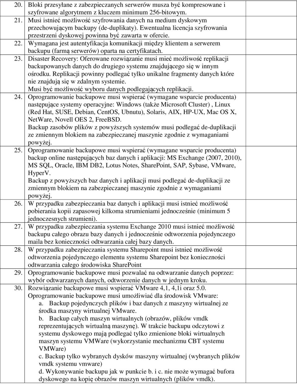 Wymagana jest autentyfikacja komunikacji między klientem a serwerem backupu (farmą serwerów) oparta na certyfikatach. 23.