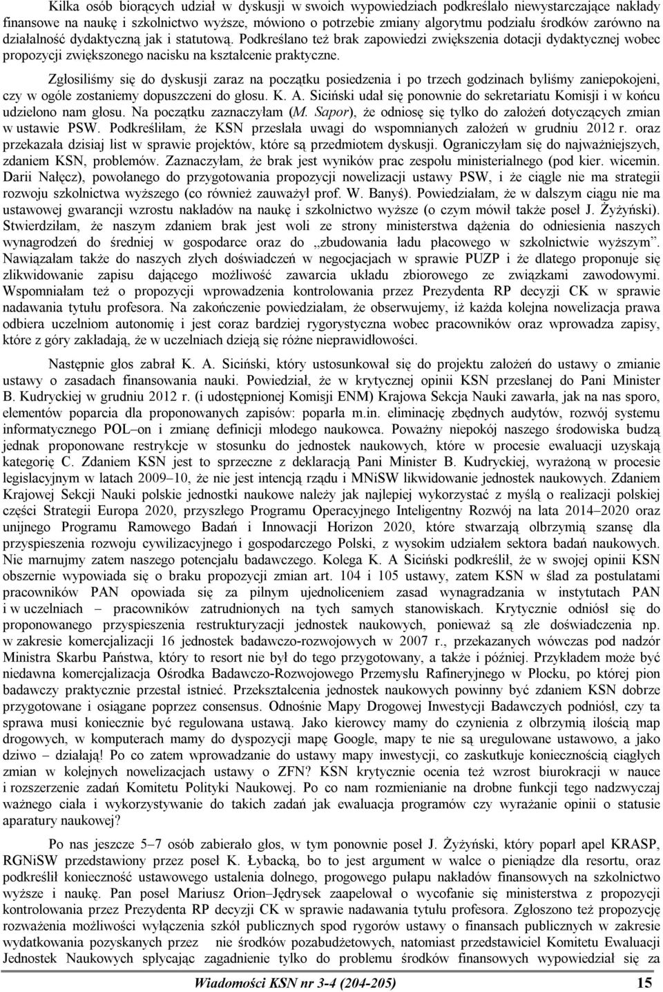 Zgłosiliśmy się do dyskusji zaraz na początku posiedzenia i po trzech godzinach byliśmy zaniepokojeni, czy w ogóle zostaniemy dopuszczeni do głosu. K. A.