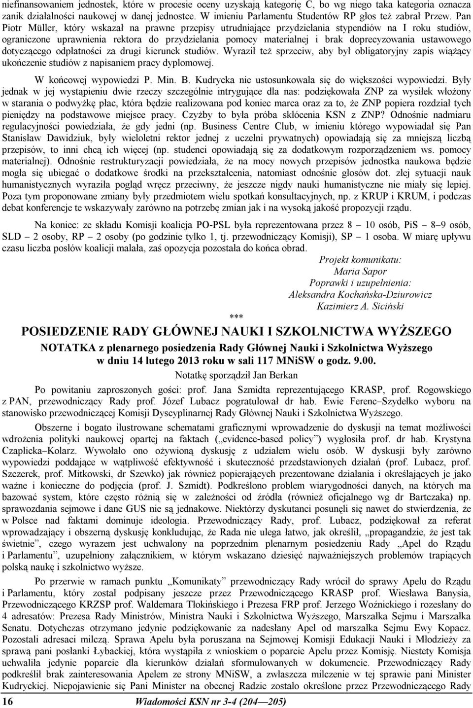 Pan Piotr Müller, który wskazał na prawne przepisy utrudniające przydzielania stypendiów na I roku studiów, ograniczone uprawnienia rektora do przydzielania pomocy materialnej i brak doprecyzowania