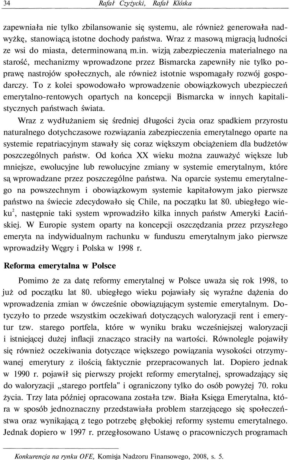 waną m.in. wizją zabezpieczenia materialnego na starość, mechanizmy wprowadzone przez Bismarcka zapewniły nie tylko poprawę nastrojów społecznych, ale również istotnie wspomagały rozwój gospodarczy.