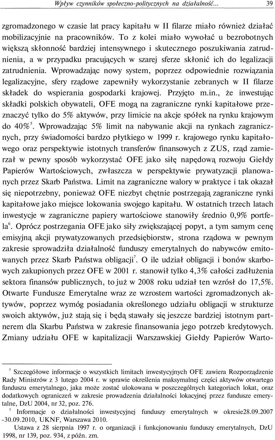 zatrudnienia. Wprowadzając nowy system, poprzez odpowiednie rozwiązania legalizacyjne, sfery rządowe zapewniły wykorzystanie zebranych w II filarze składek do wspierania gospodarki krajowej.