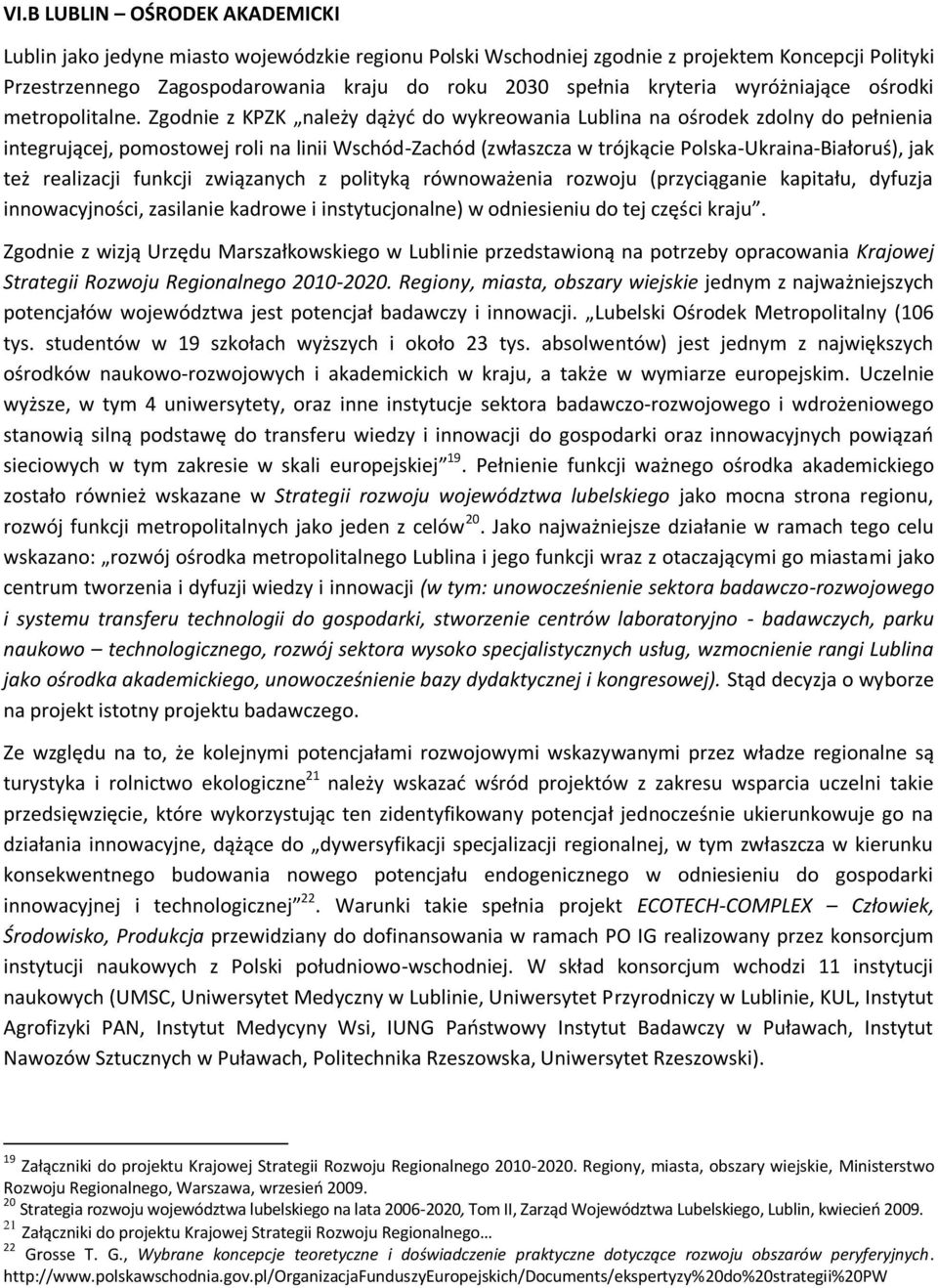 Zgodnie z KPZK należy dążyd do wykreowania Lublina na ośrodek zdolny do pełnienia integrującej, pomostowej roli na linii Wschód-Zachód (zwłaszcza w trójkącie Polska-Ukraina-Białoruś), jak też