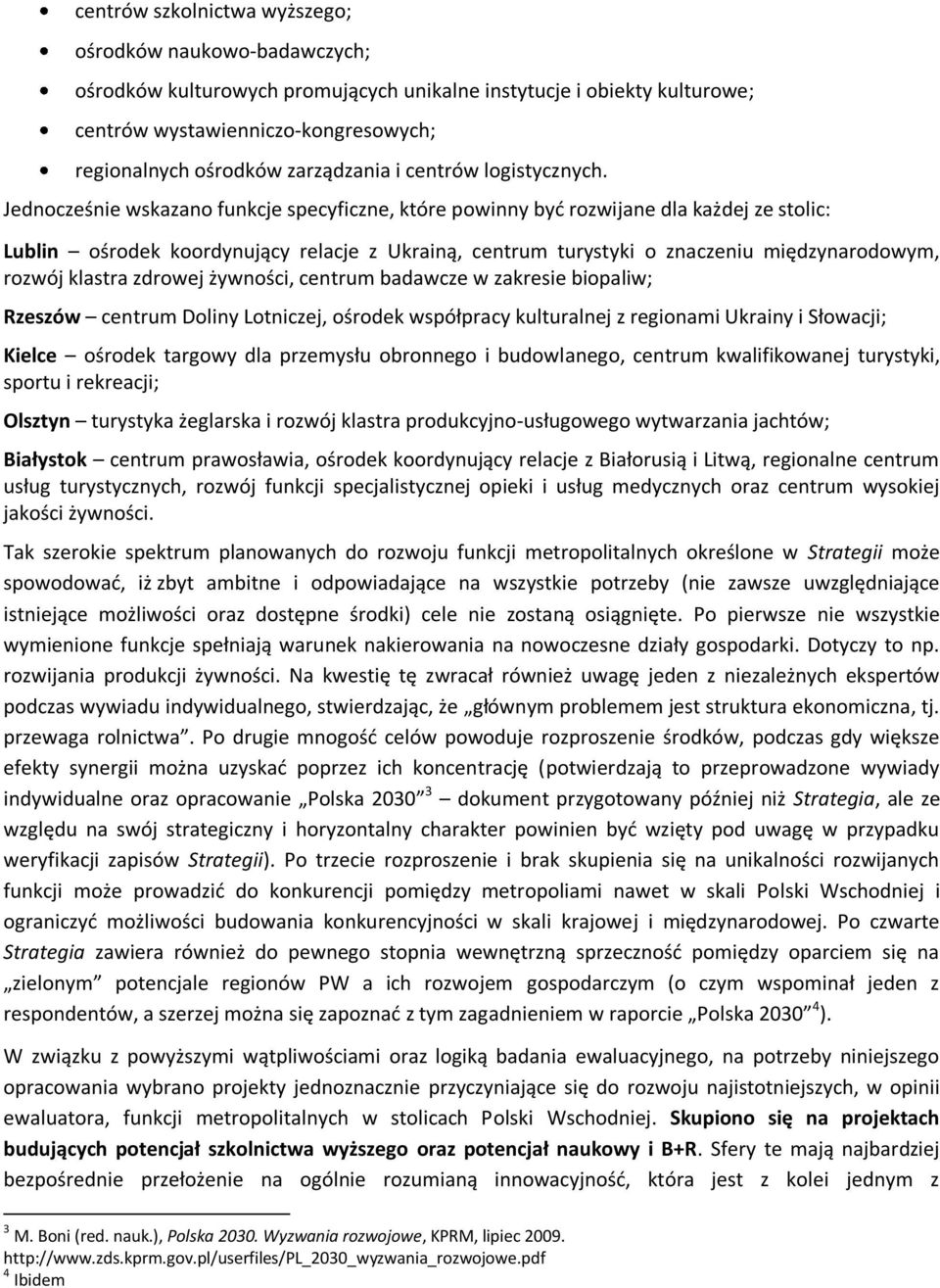 Jednocześnie wskazano funkcje specyficzne, które powinny byd rozwijane dla każdej ze stolic: Lublin ośrodek koordynujący relacje z Ukrainą, centrum turystyki o znaczeniu międzynarodowym, rozwój