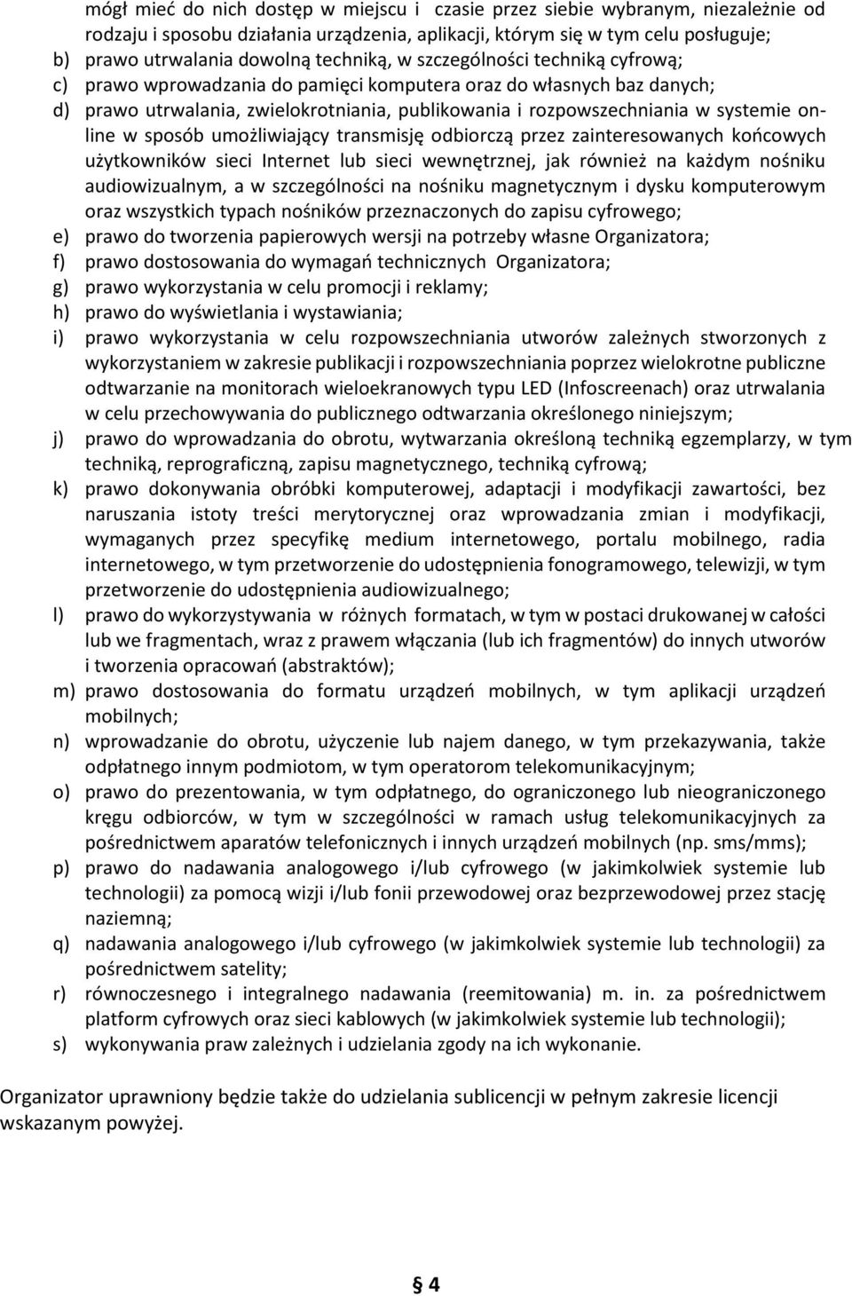 online w sposób umożliwiający transmisję odbiorczą przez zainteresowanych końcowych użytkowników sieci Internet lub sieci wewnętrznej, jak również na każdym nośniku audiowizualnym, a w szczególności