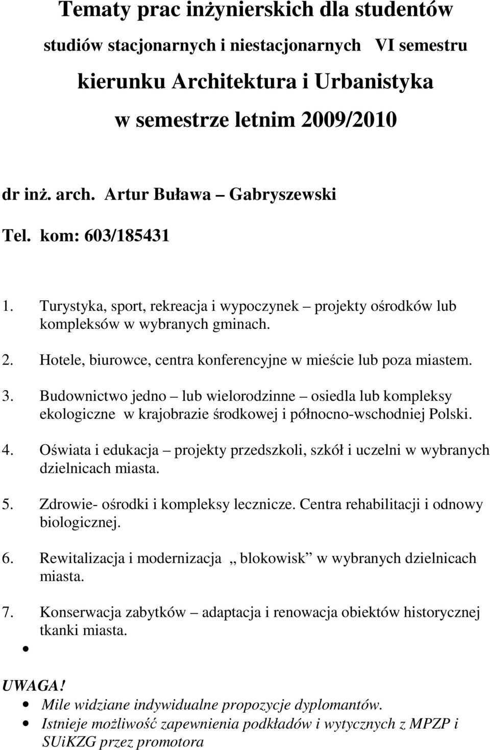 Hotele, biurowce, centra konferencyjne w mieście lub poza miastem. 3. Budownictwo jedno lub wielorodzinne osiedla lub kompleksy ekologiczne w krajobrazie środkowej i północno-wschodniej Polski. 4.