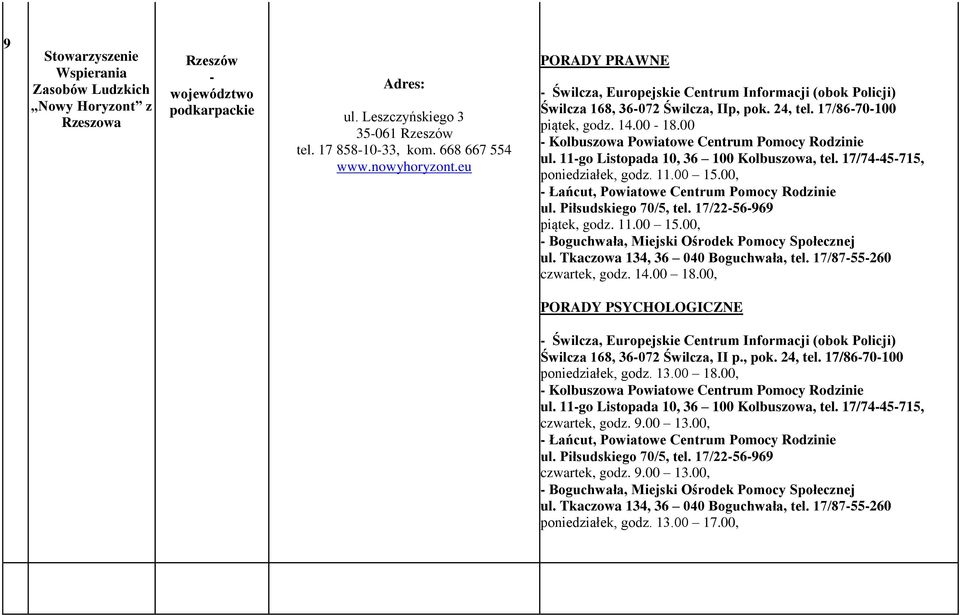 11go Listopada 10, 36 100 Kolbuszowa, tel. 17/7445715, poniedziałek, godz. 11.00 15.00, Łańcut, Powiatowe Centrum Pomocy Rodzinie ul. Piłsudskiego 70/5, tel. 17/2256969 piątek, godz. 11.00 15.00, Boguchwała, Miejski Ośrodek Pomocy Społecznej ul.