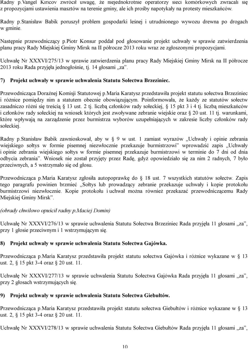 stanisław Babik poruszył problem gospodarki leśnej i utrudnionego wywozu drewna po drogach w gminie. Następnie przewodniczący p.