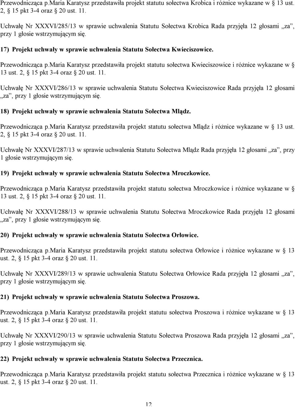 17) Projekt uchwały w sprawie uchwalenia Statutu Sołectwa Kwieciszowice. Przewodnicząca p.maria Karatysz przedstawiła projekt statutu sołectwa Kwieciszowice i różnice wykazane w 13 ust.