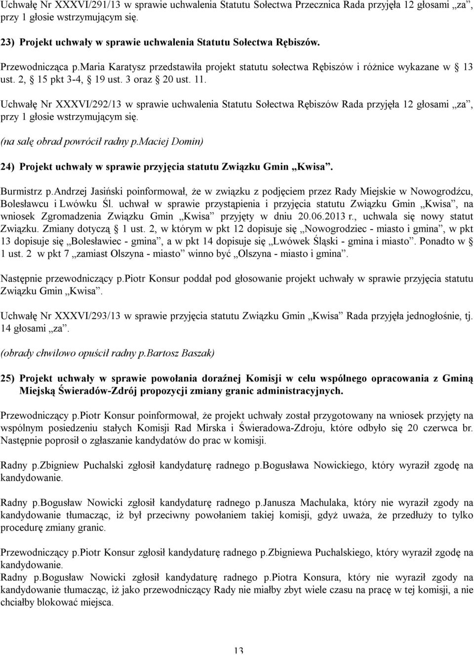 3 oraz 20 ust. 11. Uchwałę Nr XXXVI/292/13 w sprawie uchwalenia Statutu Sołectwa Rębiszów Rada przyjęła 12 głosami za, przy 1 głosie wstrzymującym się. (na salę obrad powrócił radny p.