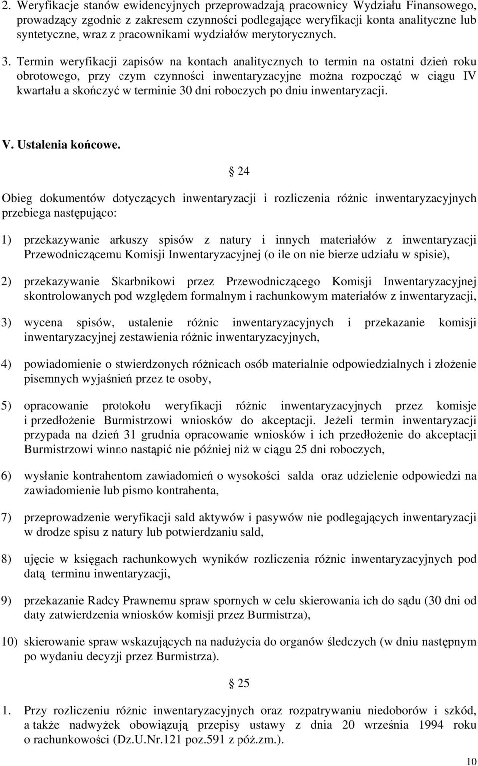 Termin weryfikacji zapisów na kontach analitycznych to termin na ostatni dzień roku obrotowego, przy czym czynności inwentaryzacyjne można rozpocząć w ciągu IV kwartału a skończyć w terminie 30 dni