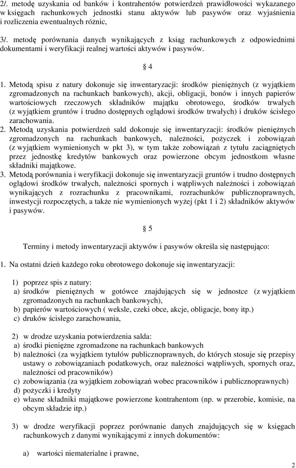 Metodą spisu z natury dokonuje się inwentaryzacji: środków pieniężnych (z wyjątkiem zgromadzonych na rachunkach bankowych), akcji, obligacji, bonów i innych papierów wartościowych rzeczowych