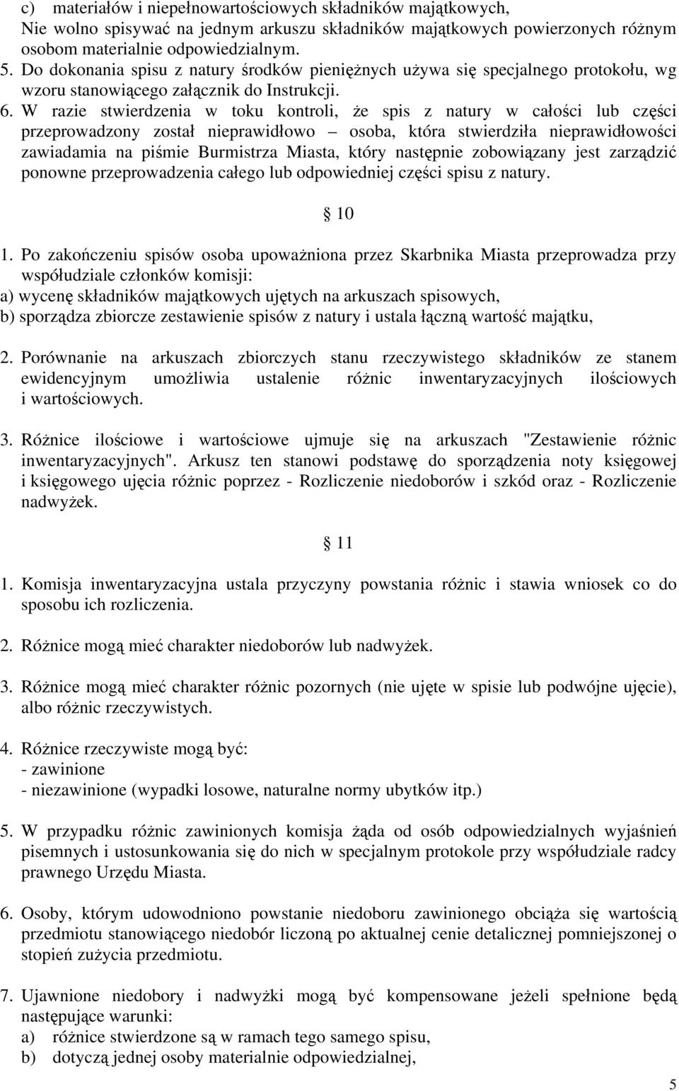 W razie stwierdzenia w toku kontroli, że spis z natury w całości lub części przeprowadzony został nieprawidłowo osoba, która stwierdziła nieprawidłowości zawiadamia na piśmie Burmistrza Miasta, który