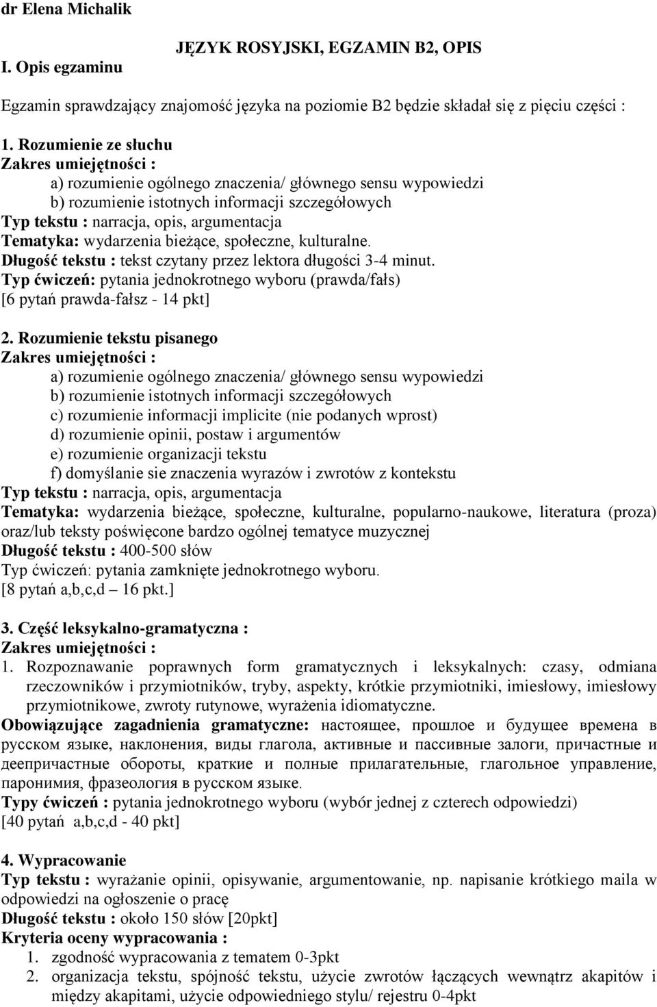 Typ ćwiczeń: pytania jednokrotnego wyboru (prawda/fałs) [6 pytań prawda-fałsz - 14 pkt] 2.