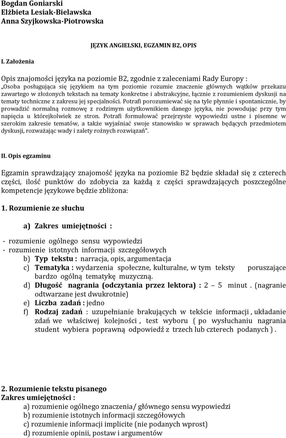 przekazu zawartego w złożonych tekstach na tematy konkretne i abstrakcyjne, łącznie z rozumieniem dyskusji na tematy techniczne z zakresu jej specjalności.