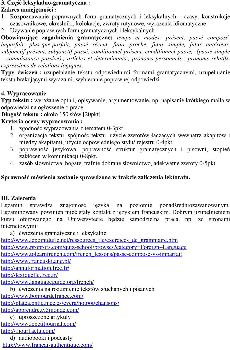 simple, futur antérieur, subjonctif présent, subjonctif passé, conditionnel présent, conditionnel passé, (passé simple connaissance passive) ; articles et déterminants ; pronoms personnels ; pronoms