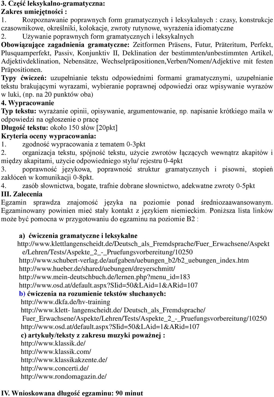 bestimmten/unbestimmten Artikel, Adjektivdeklination, Nebensätze, Wechselpräpositionen,Verben/Nomen/Adjektive mit festen Präpositionen.